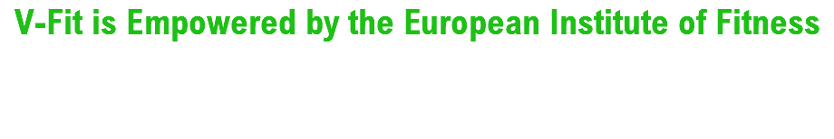 V-Fit is Empowered by the European Institute of Fitness  an international School of Personal Training with thousands of Personal Trainers across 6 continents and more than 30 countries around the world. The same proven approach underpinning their training underpins the programs within our approach to help YOU find your personal fitness solution!