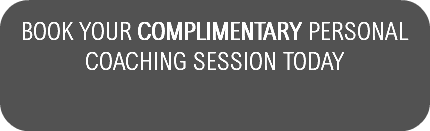 BOOK YOUR COMPLIMENTARY PERSONAL COACHING SESSION TODAY